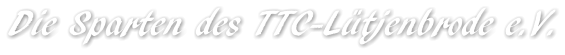 Die Sparten des TTC-Lütjenbrode e.V.
